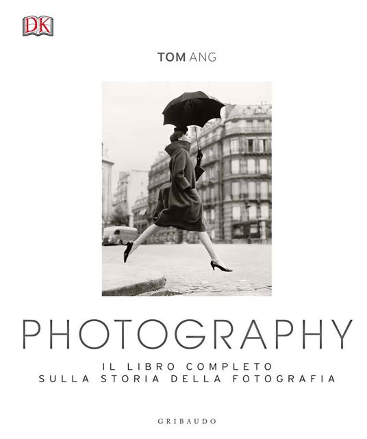 Photography. Il libro completo sulla storia della fotografia. Ediz. illustrata - Tom Ang - copertina