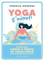 Yoga in 5 minuti. Mantieni corpo e mente in equilibrio pochi minuti alla volta