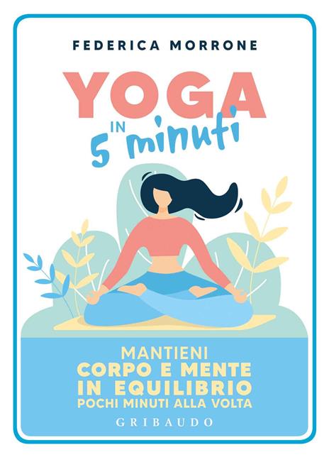 Yoga in 5 minuti. Mantieni corpo e mente in equilibrio pochi minuti alla volta - Federica Morrone - copertina