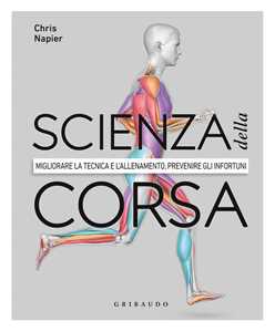 Libro Scienza della corsa. Migliorare la tecnica e l'allenamento, prevenire gli infortuni Chris Napier