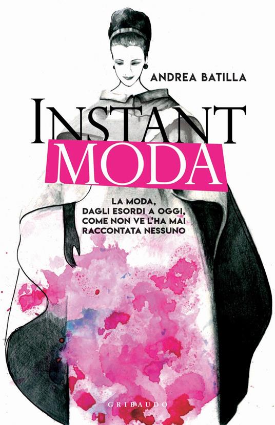 Instant moda. La moda, dagli esordi a oggi, come non ve l'ha mai raccontata nessuno - Andrea Batilla - ebook