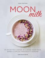 Moon milk. 55 ricette a base di latte vegetale, erbe e spezie per notti serene