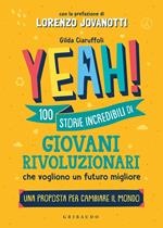 Yeah! 100 storie incredibili di giovani rivoluzionari che vogliono un futuro migliore. Una proposta per cambiare il mondo