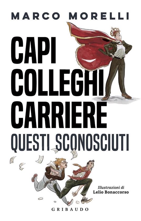 Capi, colleghi, carriere. Questi sconosciuti - Marco Morelli,Lelio Bonaccorso - ebook