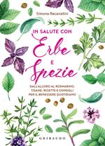 In salute con erbe e spezie. Dall'alloro al rosmarino, tisane, ricette e consigli per il benessere quotidiano