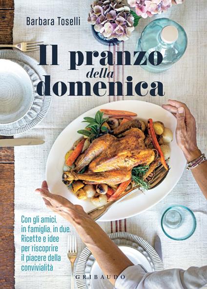 Il pranzo della domenica. Con gli amici, in famiglia, in due. Ricette e idee per riscoprire il piacere della convivialità. Nuova ediz. - Barbara Toselli - ebook