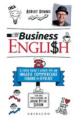 Business English. Il corso facile e veloce per un inglese commerciale chiaro ed efficace