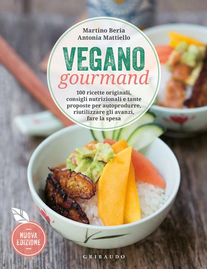 Vegano gourmand. 100 ricette originali, consigli nutrizionali e tante proposte per autoprodurre, riutilizzare gli avanzi, fare la spesa. Nuova ediz. - Martino Beria,Antonia Mattiello - copertina