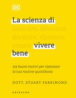 La scienza di vivere bene. 219 buoni motivi per ripensare la tua routine quotidiana