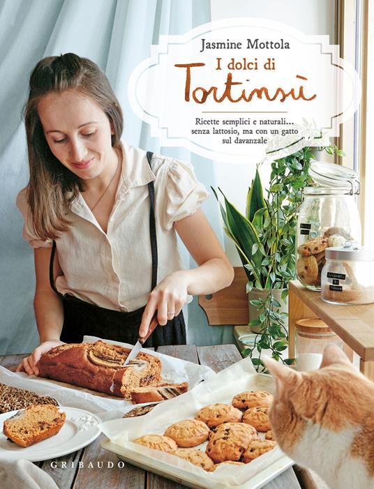 I dolci di Tortinsù. Ricette semplici e naturali... senza lattosio, ma con un gatto sul davanzale. Ediz. illustrata - Jasmine Mottola - copertina