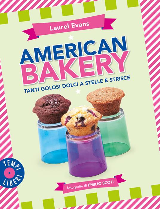 American bakery. Tanti golosi dolci a stelle e strisce. Ediz. illustrata -  Laurel Evans - Libro - Gribaudo - Tempi liberi