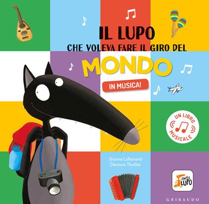 Il lupo che voleva fare il giro del mondo in musica! Amico lupo. Ediz. a colori - Orianne Lallemand - copertina