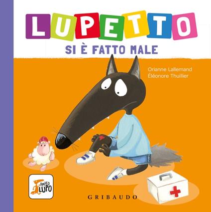 Lupetto si è fatto male. Amico lupo. Ediz. a colori - Orianne Lallemand -  Libro - Gribaudo 