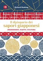 Il dizionario dei sapori giapponesi. Ingredienti, piatti, cultura