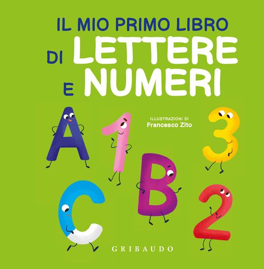 Il mio primo libro di lettere e numeri. Ediz. a colori - Francesco Zito -  Libro - Gribaudo - Imparare per gioco | laFeltrinelli