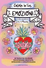 Colora le tue emozioni. 40 tavole da colorare per ritrovare creatività, ispirazione e consapevolezza