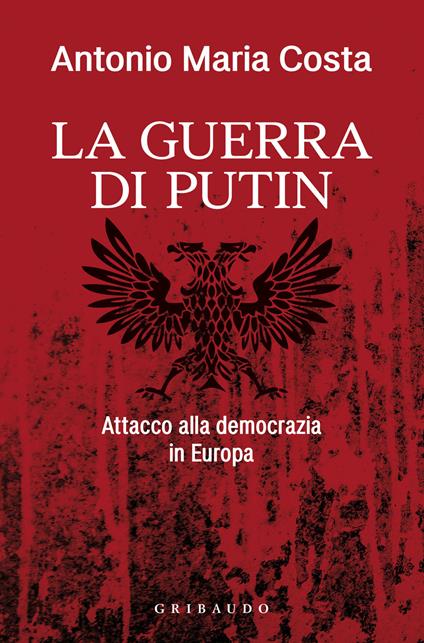 La guerra di Putin. Attacco alla democrazia in Europa - Antonio Maria Costa - copertina