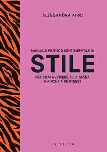 Libro Manuale pratico sentimentale di stile per sopravvivere alla moda e anche a sé stessi Alessandra Airò