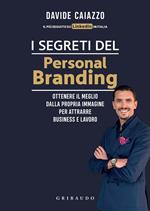 I segreti del personal branding. Ottenere il meglio dalla propria immagine per attrarre business e lavoro