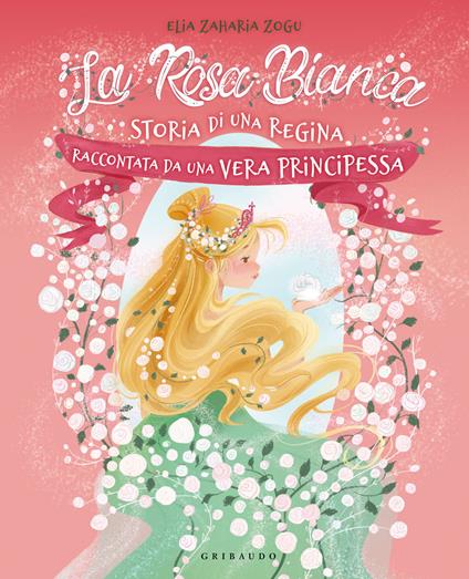 La rosa bianca. Storia di una regina raccontata da una vera principessa. Ediz. illustrata - Elia Zaharia Zogu - copertina