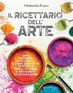 Il ricettario dell'arte. Dalle tecniche ai materiali, il libro con tutte le ricette per la pittura, il restauro e la decorazione