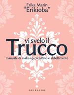 Vi svelo il trucco. Manuale di make-up correttivo e abbellimento