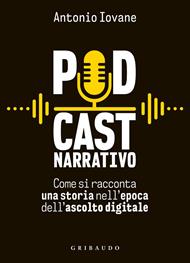 Podcast narrativo. Come si racconta una storia nell'epoca dell'ascolto digitale