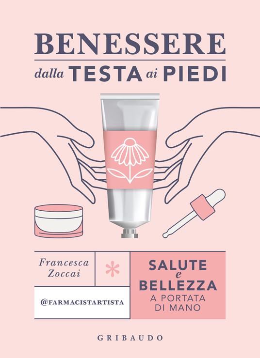 Benessere dalla testa ai piedi. Salute e bellezza a portata di mano - Francesca Zoccai - copertina