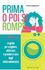 Prima o poi si rompe. La guida per scegliere, utilizzare e prendersi cura degli elettrodomestici