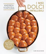 I miei dolci infallibili. La pasticceria per tutti e per tutti i gusti