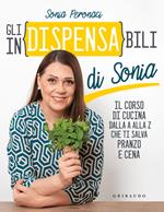 Gli in(dispensa)bili di Sonia. Il corso di cucina dalla A alla Z che ti salva pranzo e cena