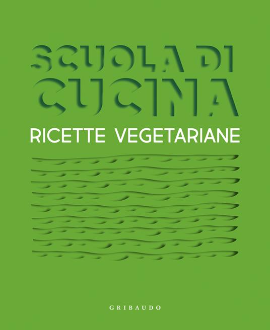 Scuola di cucina. Ricette vegetariane - Libro - Gribaudo - Sapori e  fantasia