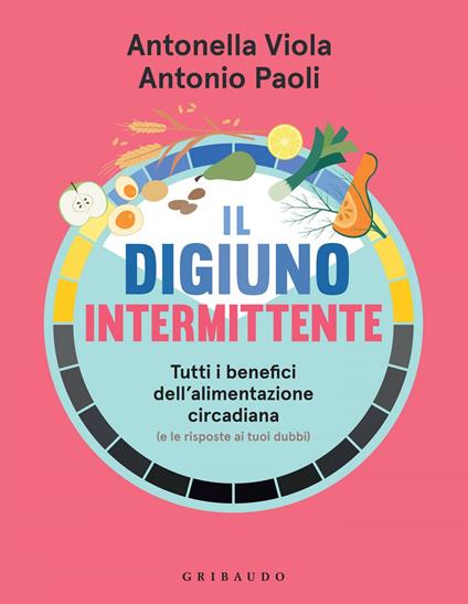 Il digiuno intermittente. Tutti i benefici dell'alimentazione circadiana (e le risposte ai tuoi dubbi) - Antonio Paoli,Antonella Viola - ebook
