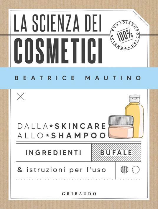 La scienza dei cosmetici. Dalla skincare allo shampoo. Ingredienti, bufale  & istruzioni per l'uso - Mautino, Beatrice - Ebook - EPUB3 con DRMFREE