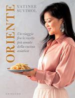 Oriente. Un viaggio fra le ricette più amate della cucina asiatica