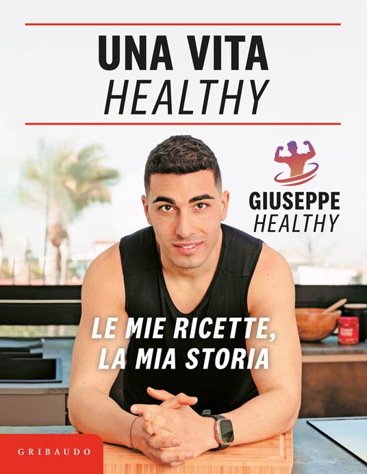 Una vita healthy. Le mie ricette, la mia storia - Giuseppe Maiello - copertina