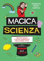 Magica scienza. Trucchi magici e giochi di prestigio per stupire tutti!