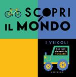 Scopri il mondo. I veicoli. Ediz. a colori