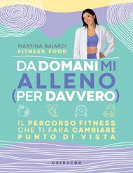 Da domani mi alleno (per davvero). Il percorso fitness che ti farà cambiare punto di vista