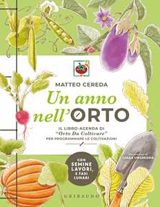 Libro Un anno nell'orto. Il libro-agenda di «Orto Da Coltivare» per programmare le coltivazioni Matteo Cereda