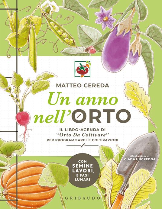 Un anno nell'orto. Il libro-agenda di «Orto Da Coltivare» per programmare le coltivazioni - Matteo Cereda - copertina