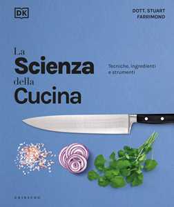 Libro La scienza della cucina. Tecniche, ingredienti e strumenti Stuart Farrimond