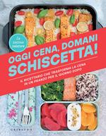 Oggi cena, domani schiscetta! Il ricettario che trasforma la cena in un pranzo per il giorno dopo