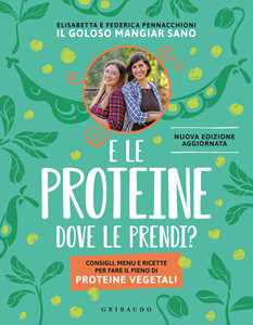Libro E le proteine dove le prendi? Consigli, menu e ricette per fare il pieno di proteine vegetali. Nuova ediz. Elisabetta Pennacchioni Federica Pennacchioni