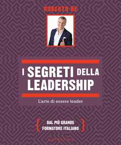 Libro I segreti della leadership. L'arte di essere leader Roberto Re