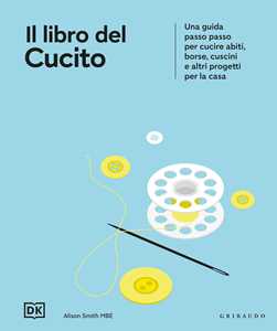 Libro Il libro del cucito. Una guida passo passo per cucire abiti, borse, cuscini e altri progetti per la casa