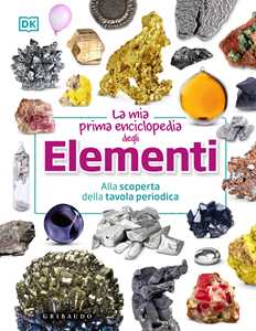 Libro La mia prima enciclopedia degli elementi. Alla scoperta della tavola periodica