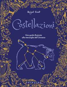 Libro Costellazioni. Una guida illustrata alle meraviglie dell'universo Abigail Beall