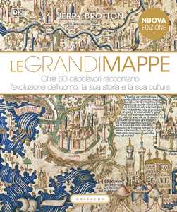 Libro Le grandi mappe. Oltre 60 capolavori raccontano l'evoluzione dell'uomo, la sua storia e la sua cultura. Ediz. illustrata Jerry Brotton
