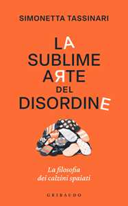 Libro La sublime arte del disordine. La filosofia dei calzini spaiati Simonetta Tassinari